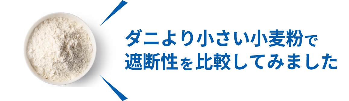 ダニより小さい小麦粉で遮断性を比較してみました