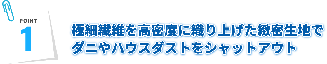 極細繊維を高密度に練り上げた緻密生地でダニやハウスダストをシャットアウト