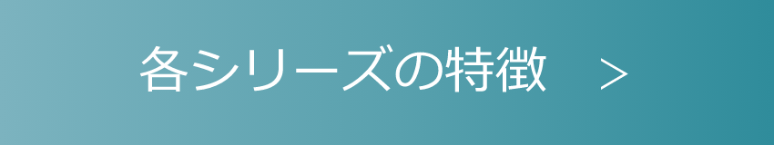 各シリーズの特徴