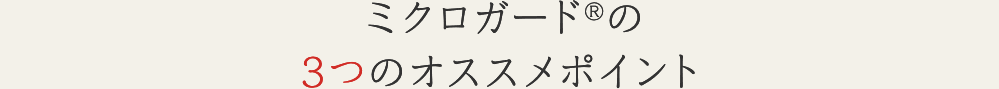 ミクロガードの3つのオススメポイント