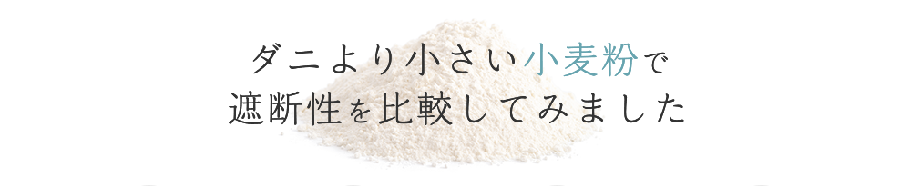 ダニより小さい小麦粉で遮断性を比較してみました