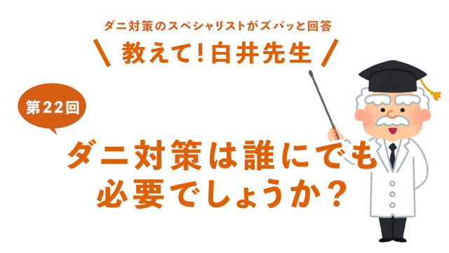 第22回ダニ対策は誰にでも必要でしょうか？