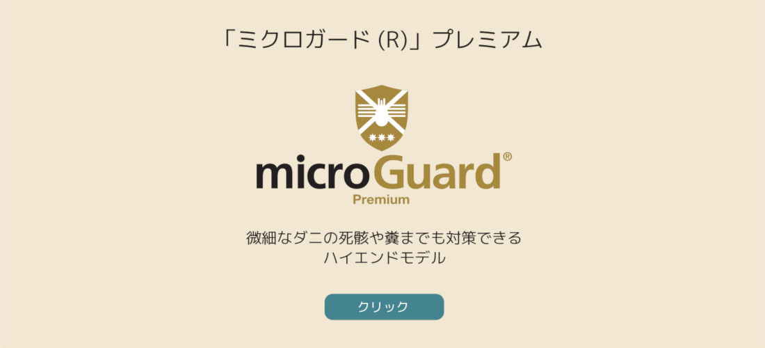 ミクロガードプレミアム。微細なダニの死骸や糞までも対策できる、ハイエンドモデル。